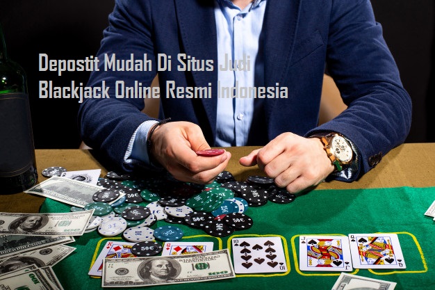 Depostit Mudah Di Situs Judi Blackjack Online Resmi Indonesia